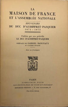 La Maison de France et l'Assemblée Nationale. Souvenirs, 1871-1873. Préface de Gabriel Hanoteaux. AUDIFFRET-PASQUIER (Edme-Armand-Gaston d')