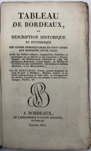 Tableau de Bordeaux. ou Description historique et pittoresque des choses remarquables en tout genre que renferme cette ville, avec des notices critiques, comparatives, littéraires et statistiques sur sa marine et son commerce à diverses époques, ses établissemens subsistans en 1789, le principaux événémens arrivés depuis, ses édifices et curiosités les plus considérables, le auteurs et artistes bordelais, et un Montesquiana