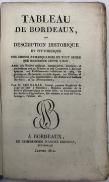 Tableau de Bordeaux. ou Description historique et pittoresque des choses remarquables en tout genre que renferme cette ville, avec des notices ...