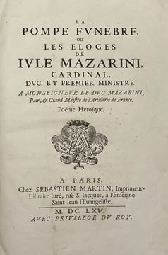 La Pompe funèbre, ou Les Eloges de Jule Mazarini. Cardinal, duc, et premier ministre. A Monseigneur le Duc Mazarini, Pair, & Grand Maistre de ...