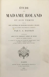 Étude sur Madame Roland et son temps. Suivie des lettres de Mme Roland à Buzot et d'autres documents inédits