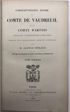 Correspondance intime du Comte de Vaudreuil et du Comte d'Artois pendant l'émigration. (1789-1815). Pub. avec intro., notes et appendices par M. L. ...