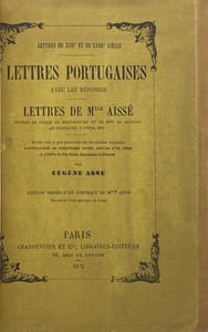 Lettres du XVIIème et du XVIIIème siècle. Lettres portugaises avec les réponses. Lettres de Mlle Aïsse suivies de celles de Montesquieu et de Madame du Deffand au chevalier d'Aydie, etc. Revues avec le plus grand soin, etc.. par Eugène Asse