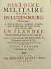 Histoire militaire du duc de Luxembourg. contenant le détail des marches, campemens, batailles, sièges et mouvemens des armées du Roi et de celles des ...