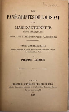 Les Panégyristes de Louis XVI et de Marie-Antoinette. depuis 1793 jusqu'à 1912. Essai de bibliographie raisonnée. Thèse complémentaire pour le ...