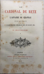 Le Cardinal de Retz et l'affaire du Chapeau. Etude historique suivie des correspondances inédites de Retz, de Mazarin, etc