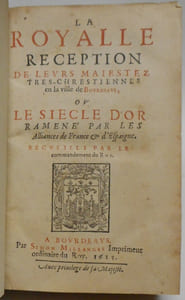 La Royalle réception de Leurs Maiestez très-chrestiennes en la ville de Bourdeaus. ou Le Siècle d'or ramené par les alliances de France & d'Espaigne. Recueilli par le commandement du Roy