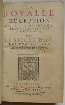 La Royalle réception de Leurs Maiestez très-chrestiennes en la ville de Bourdeaus. ou Le Siècle d'or ramené par les alliances de France & d'Espaigne. ...