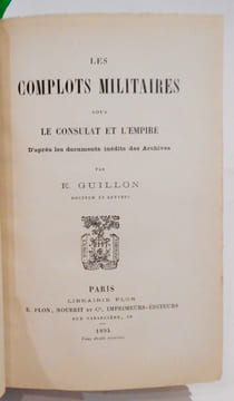 Les Complots militaires sous le Consulat et l'Empire. D'après les documents inédits des Archives. GUILLON (Edouard)