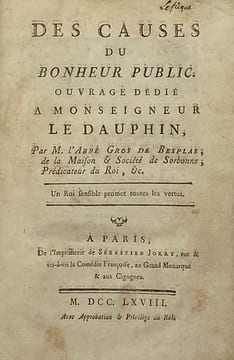 Des Causes du Bonheur Public. Ouvrage dédié à Monseigneur Le Dauphin, Par M. l'Abbé Gros de Besplas, de la Maison & Société de Sorbonne, Prédicateur ...