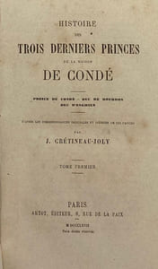 Histoire des trois derniers Princes de la Maison de Condé. Prince de Condé. Duc de Bourbon. Duc d'Enghien. D'après les correspondances originales et inédites de ces Princes
