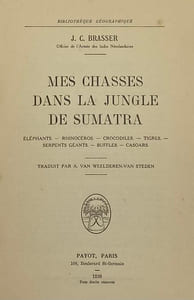 Bibliothèque géographique. Mes chasses dans la jungle de Sumatra. Éléphants. - Rhinocéros. - Crocodiles. - Tigres. - Serpents géants. - Buffles. - Casoars. Traduit par A. Van Weelderen-Van Steden