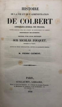 Histoire de la vie et de l'administration de Colbert,. contrôleur général des finances (..). Précédée d'une étude historique sur Nicolas Fouquet, ...