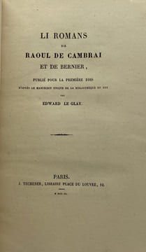 Li Romans de Raoul de Cambrai et de Bernier. publié pour la première fois d'après le manuscrit unique de la Bibliothèque du Roi par Edward Le Glay. ...