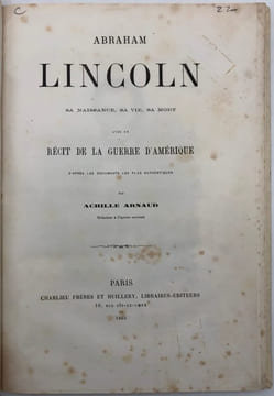 Abraham Lincoln. Sa naissance, sa vie, sa mort. Avec un récit de la guerre d'Amérique d'après les documents les plus authentiques. ARNAUD (Achille).