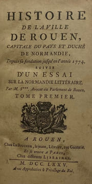 Histoire de la ville de Rouen. capitale du pays et duché de Normandie, depuis sa fondation jusqu'en l'année 1774. Suivie d'un essai sur la Normandie ...