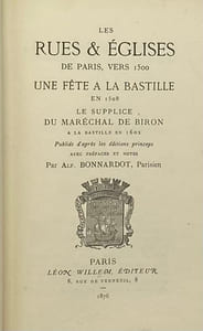Les Rues et églises de Paris, vers 1500. Une fête à la Bastille en 1508. Le Supplice du maréchal de Biron à la Bastille en 1602. Publiés d'après les éditions princeps. Avec préfaces et notes par Alf. Bonnardot, Parisien
