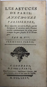 Les Astuces de Paris ;. anecdotes parisiennes, dans lesquelles on voit les ruses que les intriguans & certaines jolies femmes mettent communément en usage pour tromper les gens simples & les étrangers. Par M. N***