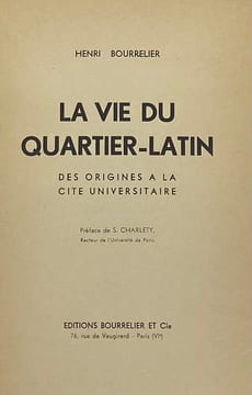 La Vie du Quartier latin. Des origines à la Cité universitaire. Préface de S. Charléty. BOURRELIER (Henri).