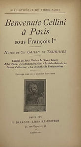 Bibliothèque du vieux Paris. Benvenuto Cellini à Paris sous François Ier. Notes de Ch. Gailly de Taurines. L'Hôtel du Petit Nesle. - Le Vieux Louvre. - Art et amour. - Un modèle de Cellini. - Brutales galanteries. - Pauvre Catherine ! - La nymphe de Fontainebleau. Ouvrage orné de 3 planches hors texte