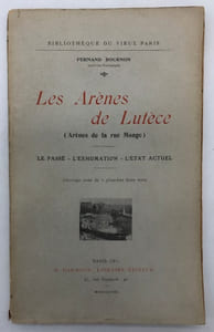 Bibliothèque du vieux Paris. Les Arènes de Lutèce (Arènes de la rue Monge). Le passé. - L'exhumation. - L'état actuel