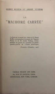 La "Mâchoire carrée". Ce livre est le recueil des notes de M. Henry Ruffin, correspondant de guerre de l'Agence Havas, et de M. andré Tudesq, correspondant de guerre du "Journal", au grand-quartier-général de l'Armée britannique. Novembre-décembre 1916