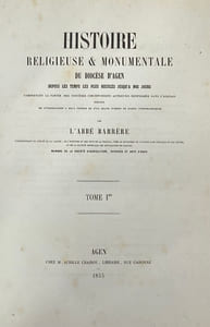 Histoire religieuse et monumentale du diocèse d'Agen. depuis les temps les plus reculés jusqu'à nos jours. Comprenant la partie des diocèses circonvoisins autrefois renfermée dans l'Agenais