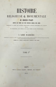 Histoire religieuse et monumentale du diocèse d'Agen. depuis les temps les plus reculés jusqu'à nos jours. Comprenant la partie des diocèses ...