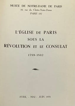 Musée de Notre-Dame de Paris. L'Église de Paris sous la Révolution et le Consulat. 1789-1802. Avril - mai - juin 1970. [CATALOGUE D'EXPOSITION]. 