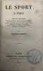 Le Sport à Paris. Ouvrage contenant : le turf. - la chasse. - le tir au pistolet et à la carabine. - les salles d'armes. - la boxe, le baton et la ...