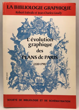 La Bibliologie graphique. L'évolution graphique des plans de Paris (1530-1798). ESTIVALS (Robert), GAUDY (Jean-Charles).