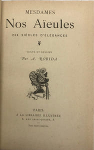 Mesdames nos aïeules. Dix siècles d'élégance. Texte et dessins par A. Robida
