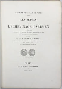 Les Jetons de l'échevinage parisien. Documents pour servir à une histoire métallique du bureau de la ville et de diverses institutions parisiennes. Avec une table analytique et deux séries de pièces justificatives réunies, coordonnées et annotées par le Service historique de la ville de Paris