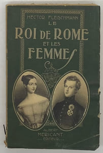 Le Roi de Rome et les femmes. La Comtesse Napoleone Camerata. - La Danseuse Fanny Essler. - La Cantatrice Pèche. - Les Anonymes et les Inconnues. - L'Archiduchesse Frédérique-Sophie de Bavière