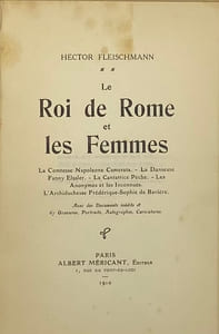 Le Roi de Rome et les femmes. La Comtesse Napoleone Camerata. - La Danseuse Fanny Essler. - La Cantatrice Pèche. - Les Anonymes et les Inconnues. - L'Archiduchesse Frédérique-Sophie de Bavière