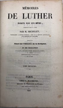 Mémoires de Luther écrits par lui-même. traduits et mis en ordre par M. Michelet (..), suivis d'un essai sur l'histoire de la religion, et des ...