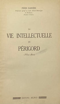 La Vie intellectuelle en Périgord. 1550-1800. BARRIÈRE (Pierre).