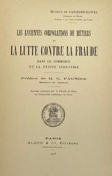 Les Anciennes corporations de métiers et la lutte contre la fraude dans le commerce et la petite industrie. Préface de G. Fagniez. GAILHARD-BANCEL ...