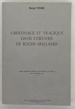 Libertinage et tragique dans l'oeuvre de Roger Vailland. Thèse présentée devant l'Université de Paris IV le 23 janvier 1971. PICARD (Michel).