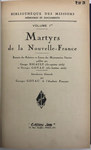 Bibliothèque des missions. Mémoires et documents, I. Martyrs de la Nouvelle-France. Extraits des Relations et lettres des missionnaires jésuites publiés par Georges Rigault (dix-septième siècle) et Georges Goyau (dix-huitième siècle). Introduction générale par Georges Goyau