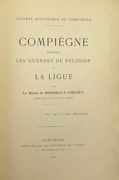 Société historique de Compiègne. Compiègne pendant les Guerres de religion et la Ligue.. BONNAULT D'HOUËT (Xavier de).