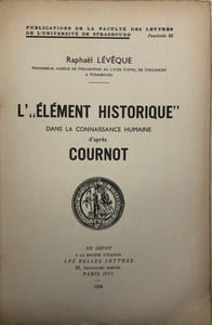 Publications de la Faculté des lettres de l'Université de Strasbourg, 82. L'"Élément historique" dans la connaissance humaine d'après Cournot.