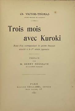 Trois mois avec Kuroki. Notes d'un correspondant de guerre français attaché à la 1ère armée japonaise. Préface par M. Henry Houssaye. VICTOR-THOMAS ...