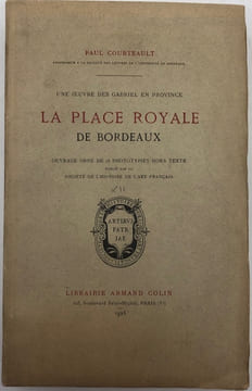 Une oeuvre des Gabriel en province. La Place Royale de Bordeaux. Publié par la Société de l'Histoire de l'Art français. COURTEAULT (Paul).