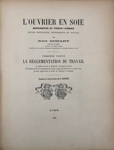 L'Ouvrier en soie. Monographie du tisseur lyonnais. Étude historique, économique et sociale. Première partie. La Réglementation du travail. Le maître ouvrier en draps d'or, d'argent et de soie, de l'établissement de la manufacture à Lyon (1466) au décret des 2-17 mars 1791 portant suppression de toutes les maîtrises et jurandes. Dessins et eaux-fortes de G. Pautet