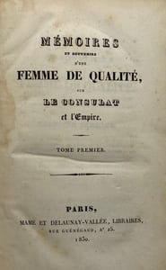 Mémoires et souvenirs d'une femme de qualité, sur le Consulat et l'Empire. Suivi de : Mémoires d'une femme de qualité sur Louis XVIII, sa cour et son règne. Et de : Révélations d'une femme de qualité sur les années 1830 et 1831.