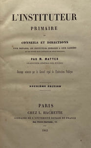 L'Instituteur primaire. ou Conseils et directions pour préparer les instituteurs primaires à leur carrière et les diriger dans l'exercice de leurs fonctions. Deuxième édition