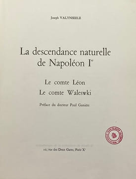 La Descendance naturelle de Napoléon Ier. Le comte Léon. Le comte Waleswki. Préface du docteur Paul Garnière. VALYNSEELE (Joseph).
