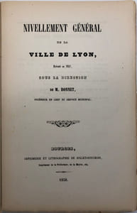 Nivellement général de la ville de Lyon, exécuté en 1857, sous la direction de M. Bonnet, ingénieur en chef du service municipal.