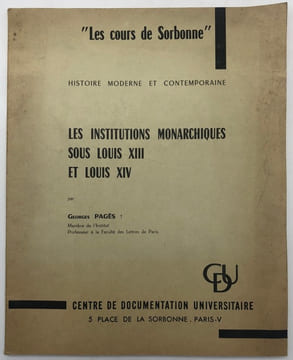 Les Cours de Sorbonne, histoire moderne et contemporaine. Les Institutions monarchiques sous Louis XIII et Louis XIV.. PAGÈS (Georges).